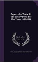Reports on Trade at the Treaty Ports for the Years 1865-1881