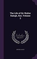 Life of Sir Walter Ralegh, Knt, Volume 2