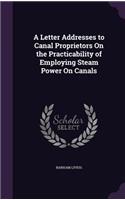 A Letter Addresses to Canal Proprietors On the Practicability of Employing Steam Power On Canals
