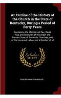 An Outline of the History of the Church in the State of Kentucky, During a Period of Forty Years