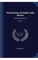 The Romance of Isabel, Lady Burton: The Story of Her Life; Volume 1