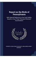 Report on the Birds of Pennsylvania: With Special Reference to the Food Habits, Based on Over Three Thousand Stomach Examinations