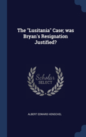 The Lusitania Case; was Bryan's Resignation Justified?