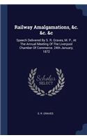 Railway Amalgamations, &c. &c. &c