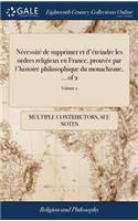 Nécessité de Supprimer Et d'Éteindre Les Ordres Religieux En France, Prouvée Par l'Histoire Philosophique Du Monachisme, ... of 2; Volume 2