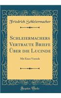 Schleiermachers Vertraute Briefe ï¿½ber Die Lucinde: Mit Einer Vorrede (Classic Reprint): Mit Einer Vorrede (Classic Reprint)