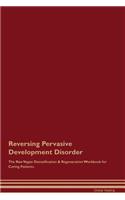 Reversing Pervasive Development Disorder the Raw Vegan Detoxification & Regeneration Workbook for Curing Patients