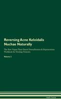 Reversing Acne Keloidalis Nuchae Naturally The Raw Vegan Plant-Based Detoxification & Regeneration Workbook for Healing Patients. Volume 2