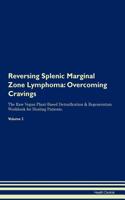 Reversing Splenic Marginal Zone Lymphoma: Overcoming Cravings The Raw Vegan Plant-Based Detoxification & Regeneration Workbook for Healing Patients. Volume 3