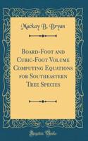Board-Foot and Cubic-Foot Volume Computing Equations for Southeastern Tree Species (Classic Reprint)