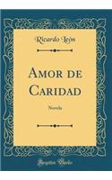Amor de Caridad: Novela (Classic Reprint)