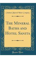 The Mineral Baths and Hotel Sanita (Classic Reprint)