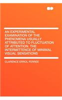 An Experimental Examination of the Phenomena Usually Attributed to Fluctuation of Attention. the Intermittence of Minimal Visual Sensations