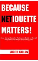 Because Netiquette Matters!: Your Comprehensive Guide To E-Mail Etiquette And Proper Technology Use