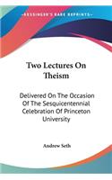 Two Lectures On Theism: Delivered On The Occasion Of The Sesquicentennial Celebration Of Princeton University
