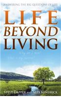 Life Beyond Living: Answering the Big Questions of Life