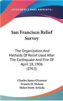 San Francisco Relief Survey: The Organization and Methods of Relief Used After the Earthquake and Fire of April 18, 1906 (1913)