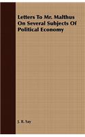 Letters To Mr. Malthus On Several Subjects Of Political Economy