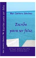 Escribe Para Ser Feliz: Conviertete En El Autor de Tu Propia Vida. Alcanza El Exito y El Bienestar a Traves de La Escritura.