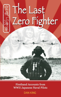 Last Zero Fighter: Firsthand Accounts from WWII Japanese Naval Pilots(Firsthand Accounts and True Stories from Japanese WWII Combat Veterans)