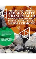 Provisional Zircon and Monazite Uranium-Lead Geochronology for Selected Rocks From Vermont: (English)