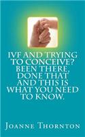 IVF and trying to conceive? Been there, done that and this is what you need to know.: (English)