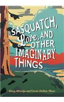 Sasquatch, Love, and Other Imaginary Things
