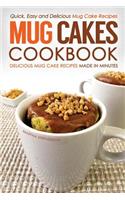 Mug Cakes Cookbook - Delicious Mug Cake Recipes Made in Minutes: Quick, Easy and Delicious Mug Cake Recipes: Quick, Easy and Delicious Mug Cake Recipes