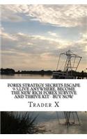 Forex Strategy Secrets: Escape 9-5, Live Anywhere, Become The New Rich Forex Survive and Thrive Kit -Buy Now: Unknown Real In The Trenches Trading Advice and Shocking Disco