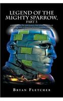 Legend of the Mighty Sparrow, Part 3: End of Days, Eschatology, the Final Events of History, the Ultimate Human Destiny, End of Time, and Ultimate Fate of the Universe(English)
