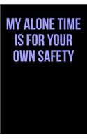 My Alone Time Is for Your Own Safety: Blank Lined Journal