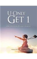 U Only Get 1: Destination: Planet Earth Book 1