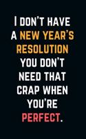 I don't have a new year's resolution you don't need that crap when you're perfect.
