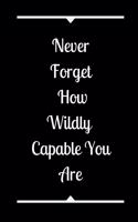 Never Forget How Wildly Capable You Are