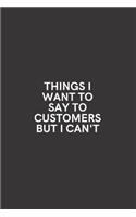 Things I Want to Say to Customers But I Can't