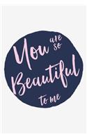 You are so beautiful to me Valentine's Gift (Notebooks and Journals): Lined Notebook / Journal Gift, You are beautiful Notebook wife girlfriend funny valentine's day, Writing Notebook, 120 Pages, 6 x 9 inches, gag gift