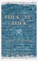 Brick - by - Brick: Reshape Your Thinking