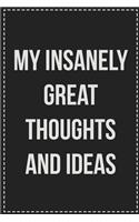 My Insanely Great Thoughts and Ideas: College Ruled Notebook - Novelty Lined Journal - Gift Card Alternative - Perfect Keepsake For Passive Aggressive People