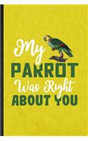 My Parrot Was Right About You: Funny Blank Lined Parrot Owner Vet Notebook/ Journal, Graduation Appreciation Gratitude Thank You Souvenir Gag Gift, Fashionable Graphic 110 Pages