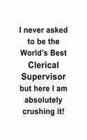 I Never Asked To Be The World's Best Clerical Supervisor But Here I Am Absolutely Crushing It: Funny Clerical Supervisor Notebook, Journal Gift, Diary, Doodle Gift or Notebook - 6 x 9 Compact Size- 109 Blank Lined Pages