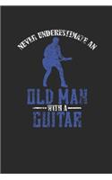 Never Underestimate An Old Man With A Guitar: Never Underestimate Notebook, Graph Paper (6" x 9" - 120 pages) Musical Instruments Themed Notebook for Daily Journal, Diary, and Gift