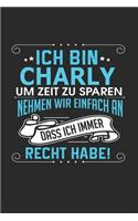 Ich bin Charly Um Zeit zu sparen nehmen wir einfach an dass ich immer Recht habe!: Notizbuch mit 110 linierten Seiten, als Geschenk ideal, auch als Dekoration verwendbar