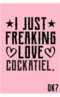 I Just Freaking Love Cockatiel OK