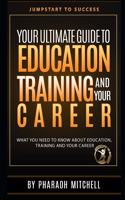 Your Ultimate Guide to Education, Training and Your Career: What you need to know about education, training and your career