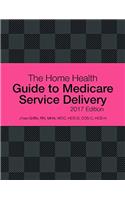 The Home Health Guide to Medicare Service Delivery, 2017 Edition