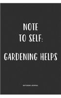 Note To Self Gardening Helps: A 6x9 Inch Matte Softcover Quote Notebook Journal Diary With A Bold Text Font Cover Slogan and 120 Blank Lined Pages