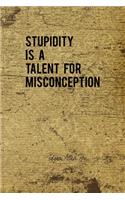 Stupidity Is A Talent For Misconception