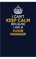 I Can't Keep Calm Because I Am A Floor Manager: Career journal, notebook and writing journal for encouraging men, women and kids. A framework for building your career.