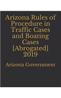 Arizona Rules of Procedure in Traffic Cases and Boating Cases [Abrogated] 2019