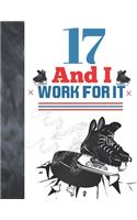 17 And I Work For It: Hockey Gift For Teen Boys And Girls 17 Years Old - A Writing Journal To Doodle And Write In - Blank Lined Journaling Diary For Kids